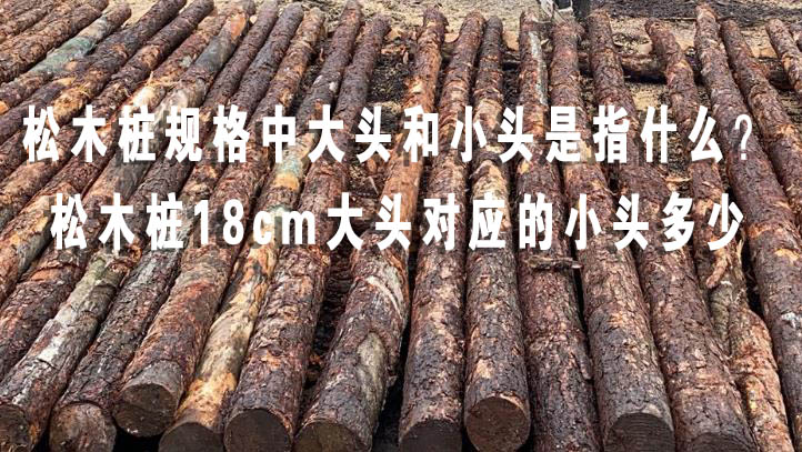 松木樁規(guī)格中大頭和小頭是指什么？松木樁18cm大頭對(duì)應(yīng)的小頭多少